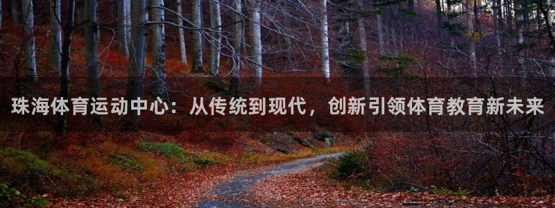 MK体育官网下载招商电话号码是多少：珠海体育运动中心