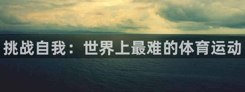 MK体育官方正版app神州：挑战自我：世界上最难的体