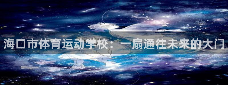 MK体育官网下载招商电话号码：海口市体育运动学校：一