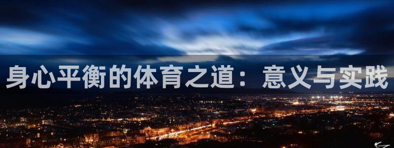 MK体育官方正版app娱乐40996：身心平衡的体育之道：意