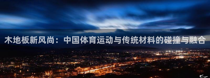 mk体育平台怎么样知乎：木地板新风尚