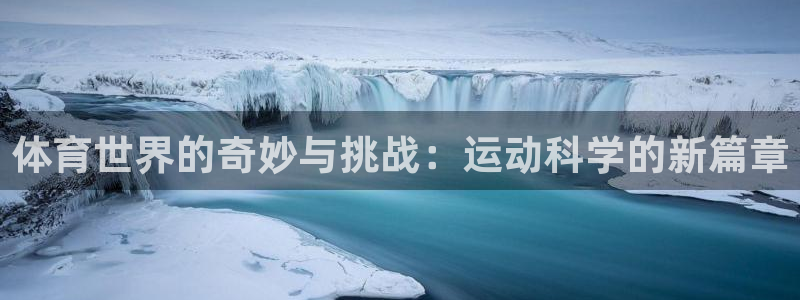 mk体育在线官网入口：体育世界的奇妙与挑战：运动科学的新篇章