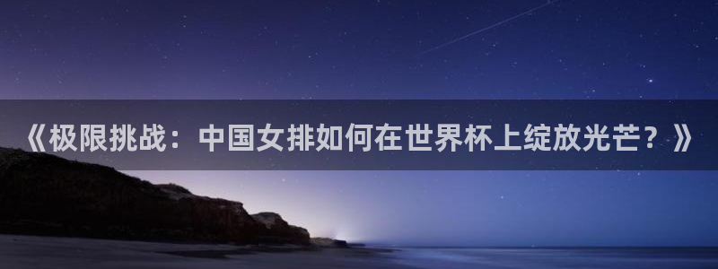 mk体育买的鞋是真的吗还是假的：《极限挑战：中国女排如何在世